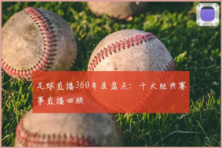 足球直播360年度盘点：十大经典赛事直播回顾