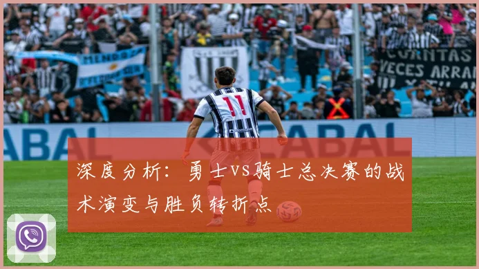深度分析：勇士vs骑士总决赛的战术演变与胜负转折点