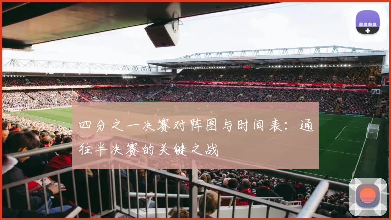 四分之一决赛对阵图与时间表：通往半决赛的关键之战