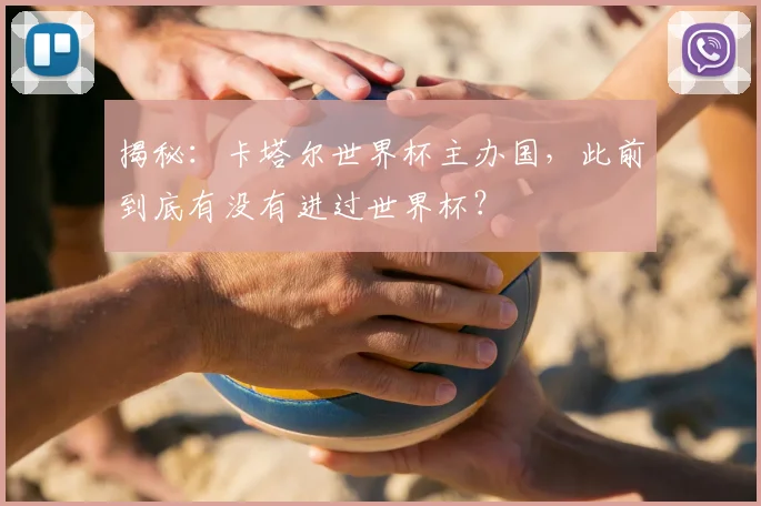 揭秘:卡塔尔世界杯主办国,此前到底有没有进过世界杯?